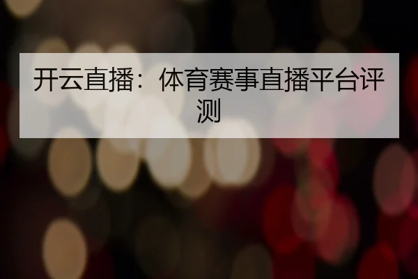 开云直播：体育赛事直播平台评测